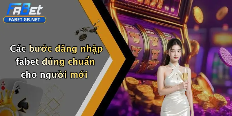 Các bước đăng nhập fabet đúng chuẩn cho người mới