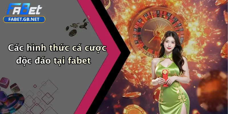 Các hình thức cá cược độc đáo tại fabet