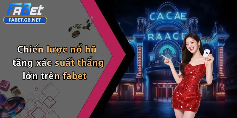 Chiến lược nổ hũ tăng xác suất thắng lớn trên fabet