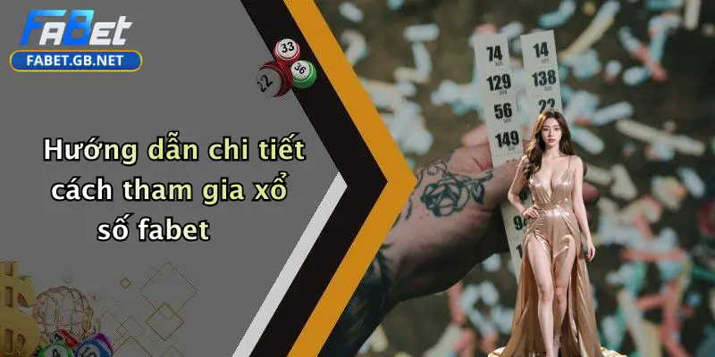Hướng dẫn chi tiết cách tham gia xổ số fabet
