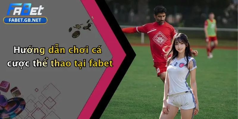 Hướng dẫn chơi cá cược thể thao tại fabet
