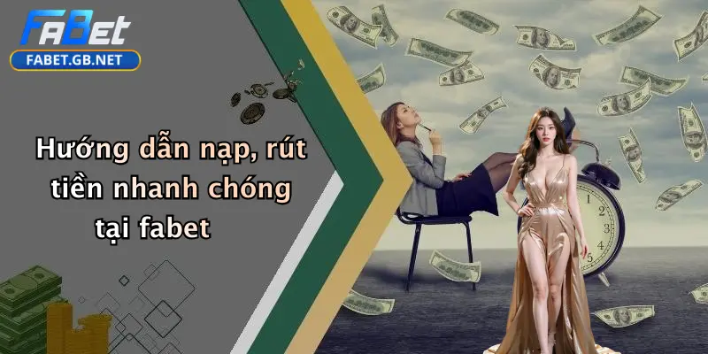 Hướng dẫn nạp, rút tiền nhanh chóng tại fabet