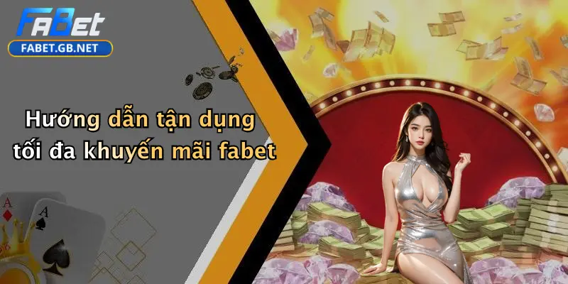 Hướng dẫn tận dụng tối đa khuyến mãi fabet