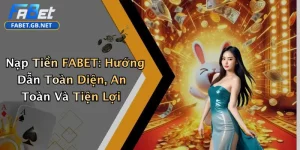Nạp Tiền FABET: Hướng Dẫn Toàn Diện, An Toàn Và Tiện Lợi