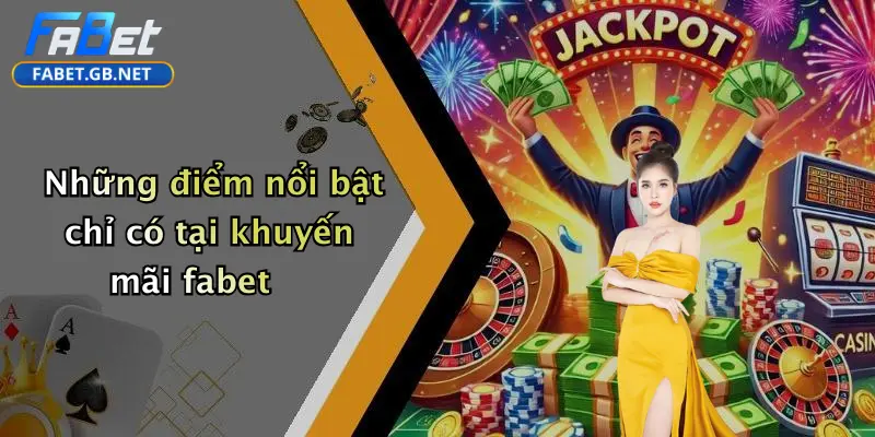 Những điểm nổi bật chỉ có tại khuyến mãi fabet