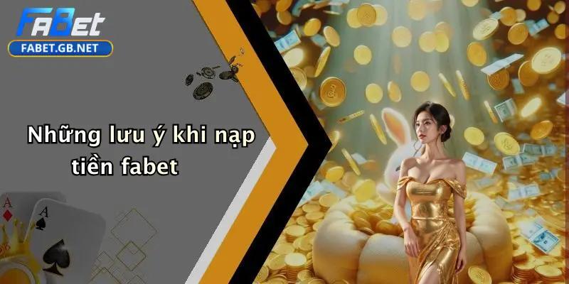Những lưu ý khi nạp tiền fabet
