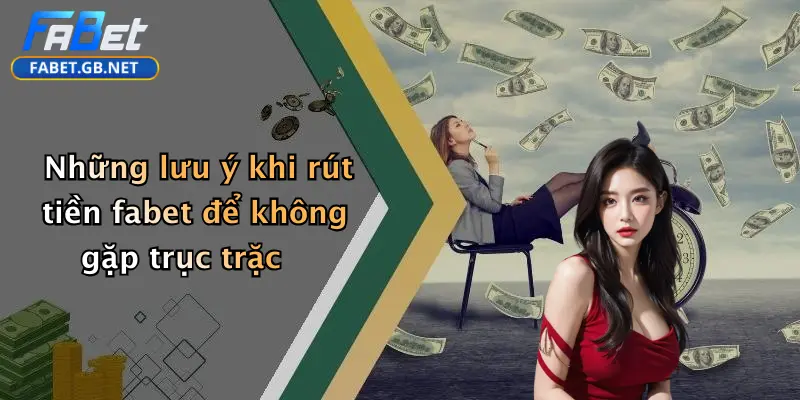 Những lưu ý khi rút tiền fabet để không gặp trục trặc