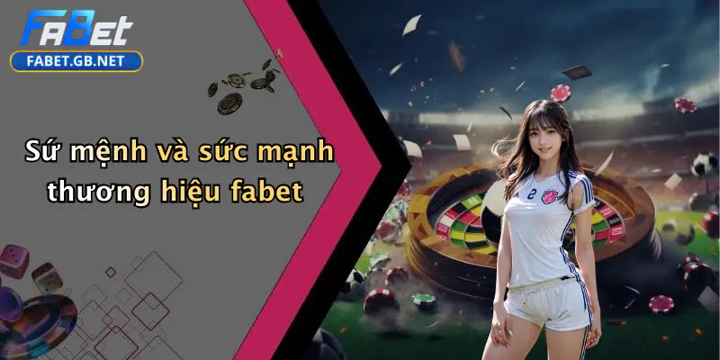 Sứ mệnh và sức mạnh thương hiệu fabet